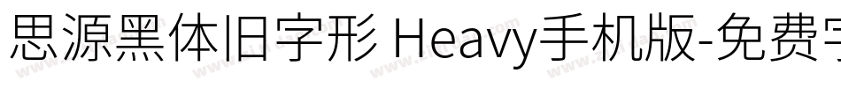 思源黑体旧字形 Heavy手机版字体转换